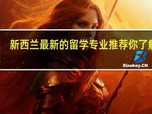 新西兰最新的留学专业推荐你了解吗