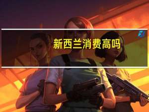 新西兰消费高吗