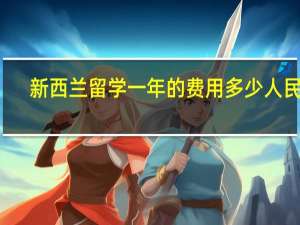 新西兰留学一年的费用多少人民币
