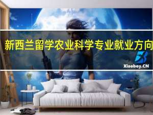 新西兰留学农业科学专业就业方向解读