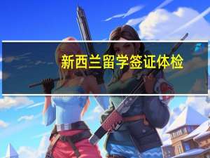 新西兰留学签证体检