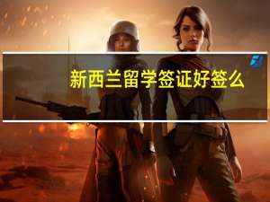 新西兰留学签证好签么