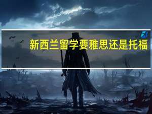 新西兰留学要雅思还是托福