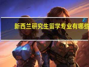 新西兰研究生留学专业有哪些