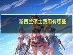 新西兰硕士费用有哪些