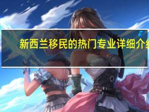 新西兰移民的热门专业详细介绍