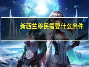 新西兰移民需要什么条件