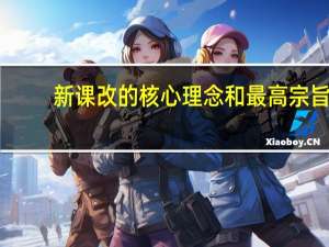 新课改的核心理念和最高宗旨（新课改的核心理念）