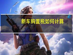 新车购置税如何计算