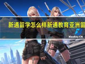 新通留学怎么样 新通教育亚洲留学