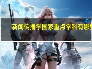 新闻传播学国家重点学科有哪些