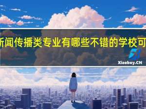 新闻传播类专业有哪些不错的学校可以选择