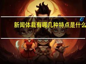 新闻体裁有哪几种特点是什么（常见的新闻体裁有哪些 各有什么特点）
