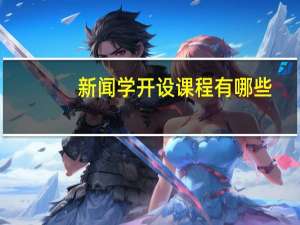 新闻学开设课程有哪些