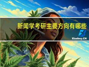 新闻学考研主要方向有哪些
