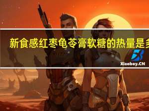 新食感 红枣龟苓膏软糖的热量是多少