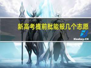 新高考提前批能报几个志愿