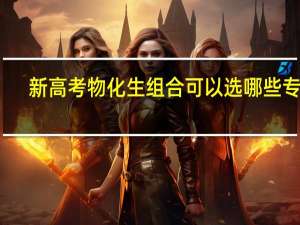 新高考物化生组合可以选哪些专业