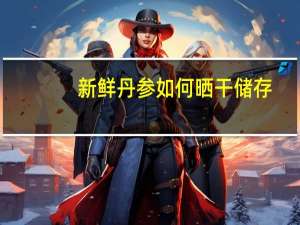 新鲜丹参如何晒干储存