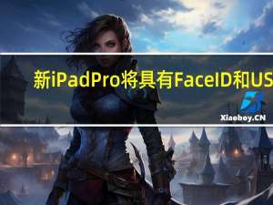 新iPadPro将具有FaceID和USB-C