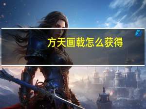方天画戟怎么获得（天临方天戟怎么获得）