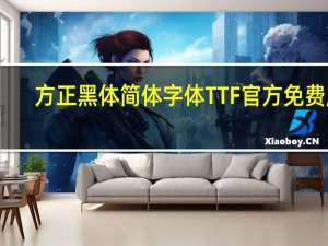 方正黑体简体字体TTF 官方免费版（方正黑体简体字体TTF 官方免费版功能简介）