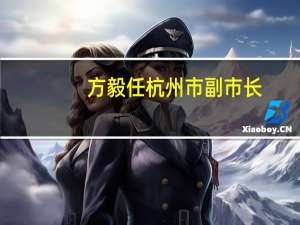 方毅任杭州市副市长