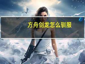 方舟剑龙怎么驯服