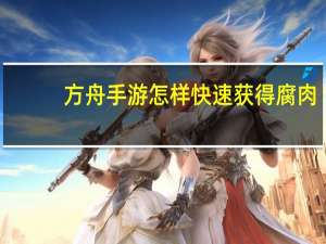 方舟手游怎样快速获得腐肉