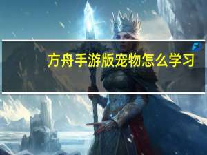 方舟手游版宠物怎么学习
