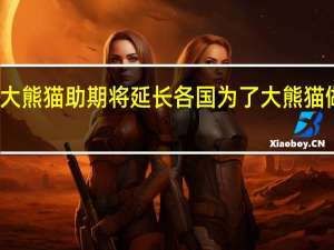 旅法大熊猫助期将延长 各国为了大熊猫做了什么事
