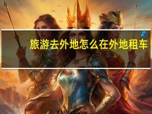 旅游去外地怎么在外地租车