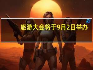旅游大会将于9月2日举办