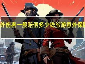 旅游意外伤害一般赔偿多少钱 旅游意外保险多少钱一天