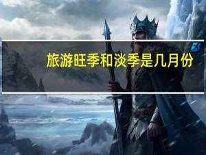 旅游旺季和淡季是几月份