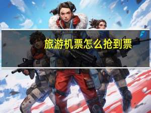 旅游机票怎么抢到票