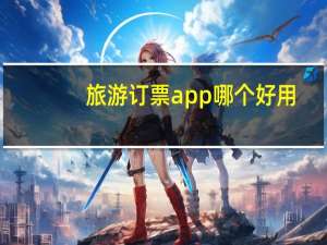 旅游订票app哪个好用（旅游订票app哪个好用）