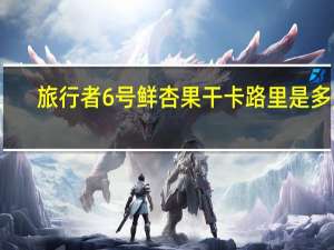 旅行者6号 鲜杏果干卡路里是多少