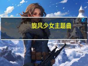 旋风少女主题曲（旋风少女1）
