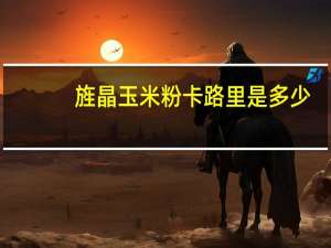 旌晶 玉米粉卡路里是多少