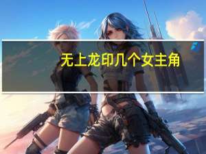 无上龙印几个女主角（无上龙印）