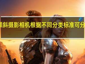 无人机倾斜摄影相机根据不同分类标准可分为哪几种类型