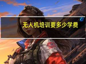 无人机培训要多少学费