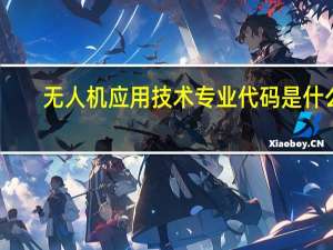 无人机应用技术专业代码是什么