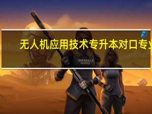 无人机应用技术专升本对口专业