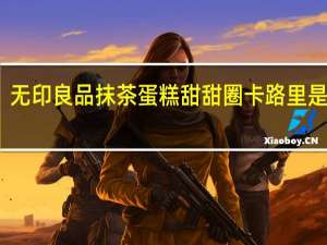 无印良品 抹茶蛋糕甜甜圈卡路里是多少