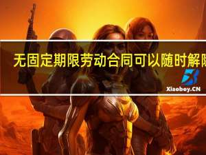 无固定期限劳动合同可以随时解除吗