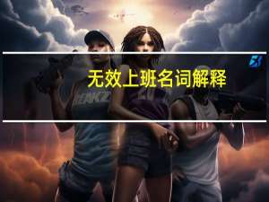 无效上班名词解释（无效上班）