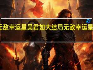 无敌幸运星吴君如大结局 无敌幸运星粤语版