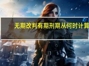 无期改判有期刑期从何时计算